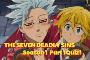 Ban And Meliodas Seven DEadly Sins Quiz 1 Part 1